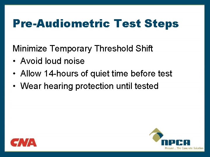 Pre-Audiometric Test Steps Minimize Temporary Threshold Shift • Avoid loud noise • Allow 14