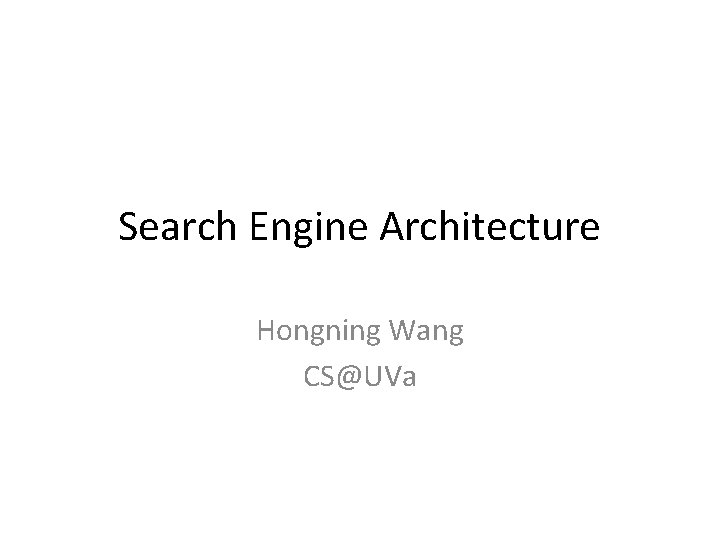 Search Engine Architecture Hongning Wang CS@UVa 