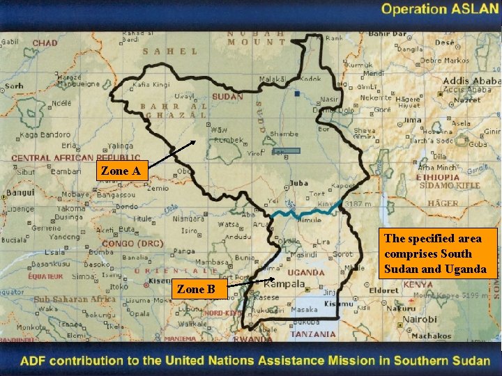 OPERATION ASLAN Zone A The specified area comprises South Sudan and Uganda Zone B