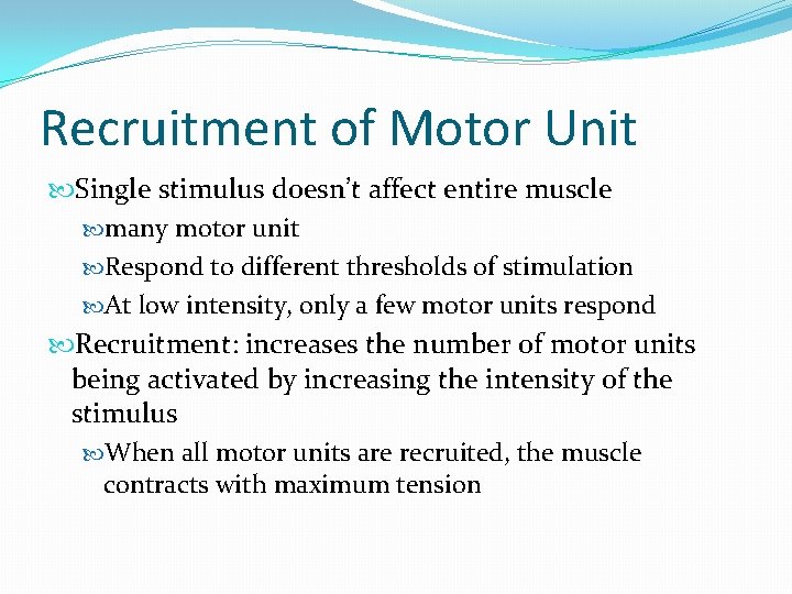 Recruitment of Motor Unit Single stimulus doesn’t affect entire muscle many motor unit Respond