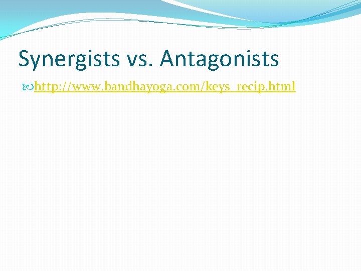 Synergists vs. Antagonists http: //www. bandhayoga. com/keys_recip. html 