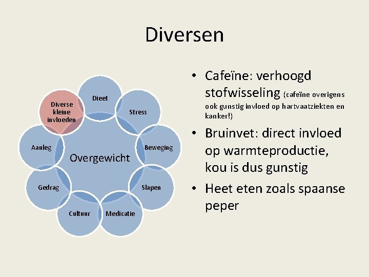 Diversen Diverse kleine invloeden Aanleg • Cafeïne: verhoogd stofwisseling (cafeïne overigens Dieet Stress Overgewicht