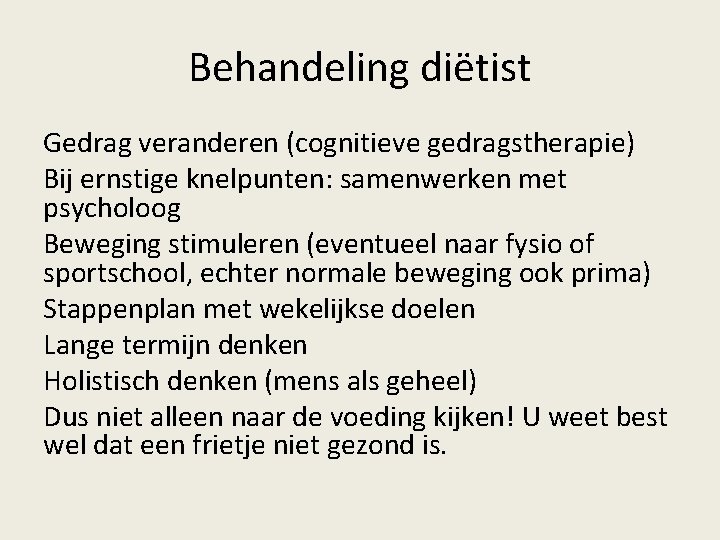 Behandeling diëtist Gedrag veranderen (cognitieve gedragstherapie) Bij ernstige knelpunten: samenwerken met psycholoog Beweging stimuleren