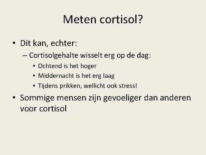 Meten cortisol? • Dit kan, echter: – Cortisolgehalte wisselt erg op de dag: •