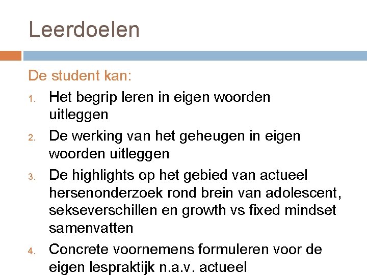 Leerdoelen De student kan: 1. Het begrip leren in eigen woorden uitleggen 2. De Leerdoelen De student kan: 1. Het begrip leren in eigen woorden uitleggen 2. De