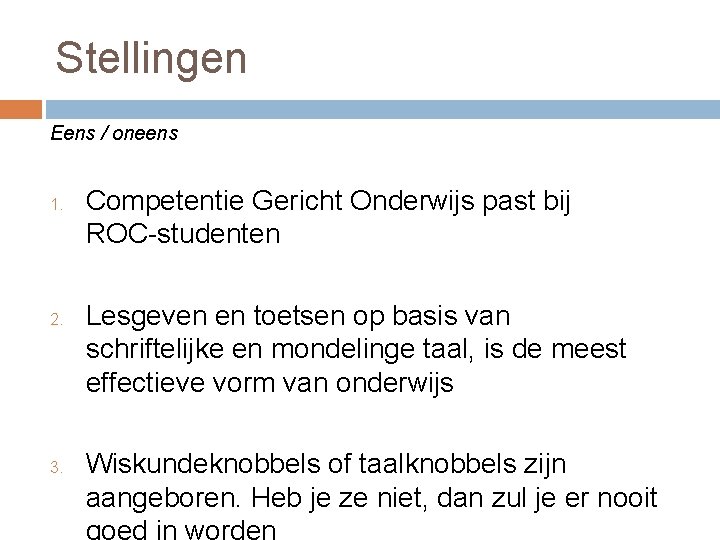 Stellingen Eens / oneens 1. 2. 3. Competentie Gericht Onderwijs past bij ROC-studenten Lesgeven Stellingen Eens / oneens 1. 2. 3. Competentie Gericht Onderwijs past bij ROC-studenten Lesgeven