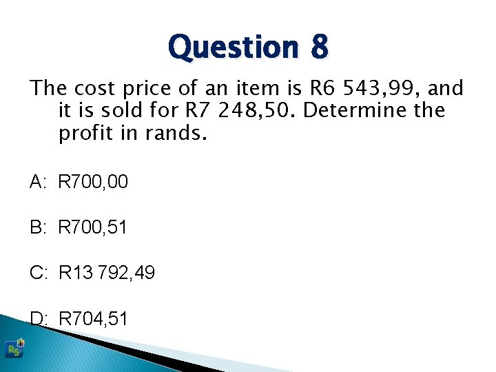 Question 8 The cost price of an item is R 6 543, 99, and