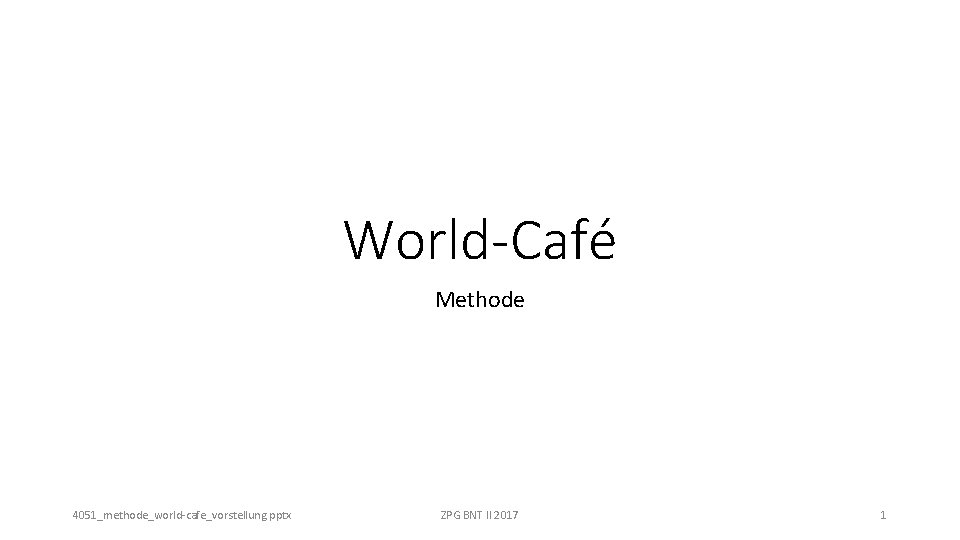 World-Café Methode 4051_methode_world-cafe_vorstellung. pptx ZPG BNT II 2017 1 