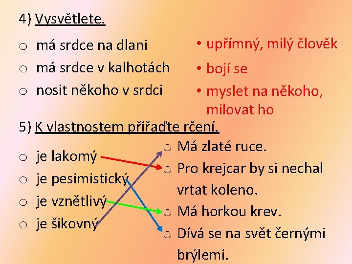 4) Vysvětlete. o má srdce na dlani o má srdce v kalhotách o nosit