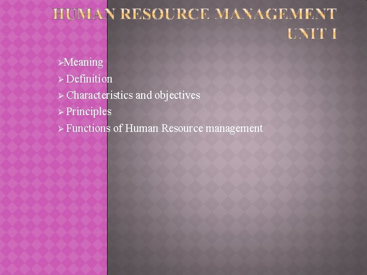 ØMeaning Definition Ø Characteristics and objectives Ø Principles Ø Functions of Human Resource management