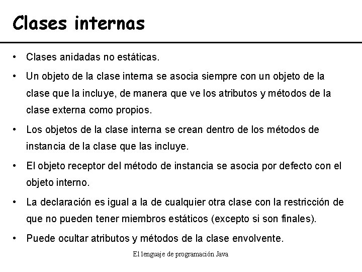 Clases internas • Clases anidadas no estáticas. • Un objeto de la clase interna