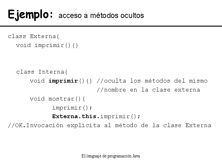 Ejemplo: acceso a métodos ocultos class Externa{ void imprimir(){} class Interna{ void imprimir(){} //oculta