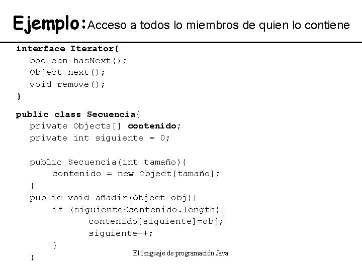 Ejemplo: Acceso a todos lo miembros de quien lo contiene interface Iterator{ boolean has.