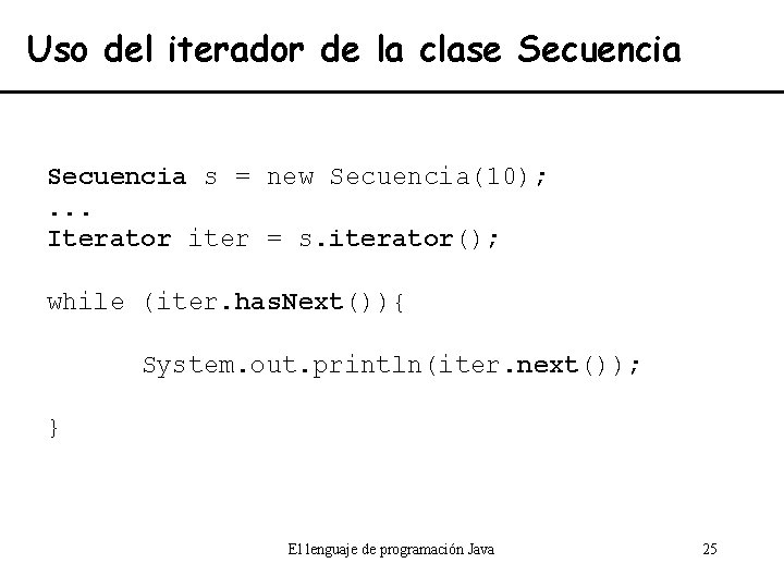 Uso del iterador de la clase Secuencia s = new Secuencia(10); . . .