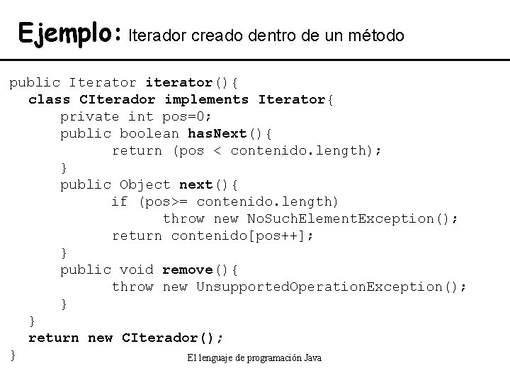 Ejemplo: Iterador creado dentro de un método public Iterator iterator(){ class CIterador implements Iterator{