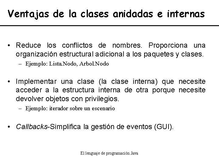 Ventajas de la clases anidadas e internas • Reduce los conflictos de nombres. Proporciona