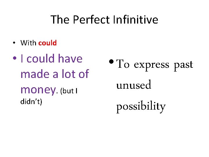 The Perfect Infinitive • With could • I could have made a lot of