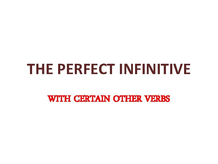 THE PERFECT INFINITIVE WITH CERTAIN OTHER VERBS 