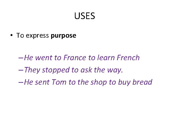 USES • To express purpose – He went to France to learn French –