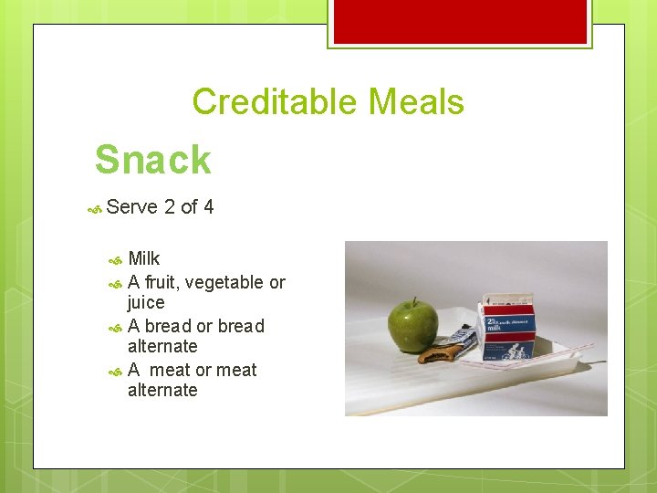 Creditable Meals Snack Serve 2 of 4 Milk A fruit, vegetable or juice A Creditable Meals Snack Serve 2 of 4 Milk A fruit, vegetable or juice A