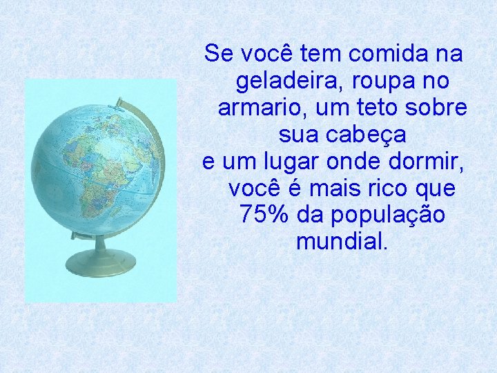 Se você tem comida na geladeira, roupa no armario, um teto sobre sua cabeça