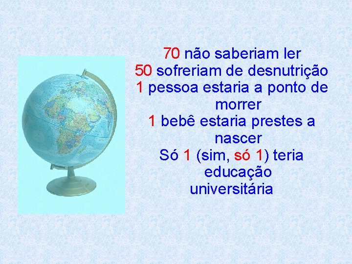 70 não saberiam ler 50 sofreriam de desnutrição 1 pessoa estaria a ponto de