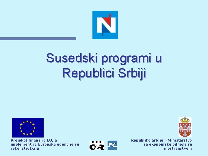 Susedski programi u Republici Srbiji Projekat finansira EU, a implementira Evropska agencija za rekonstrukciju