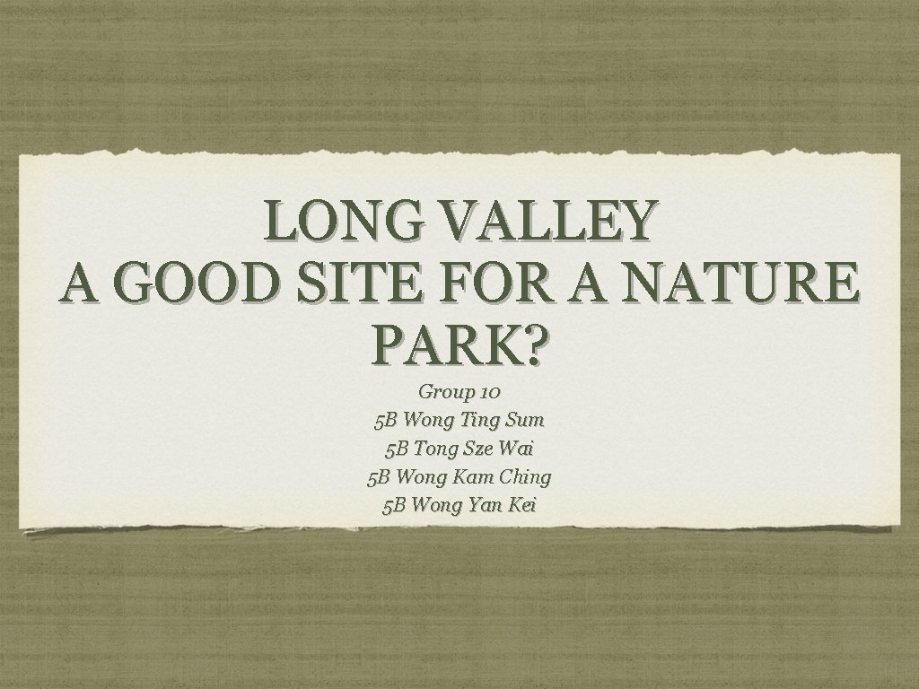 LONG VALLEY A GOOD SITE FOR A NATURE PARK? Group 10 5 B Wong