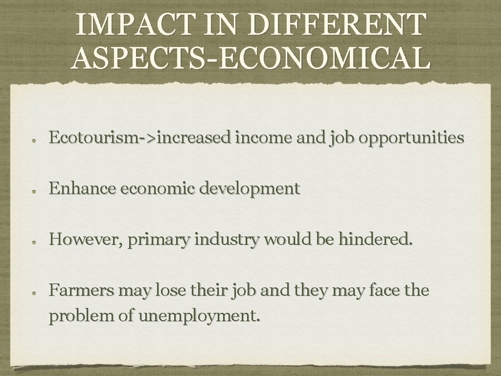 IMPACT IN DIFFERENT ASPECTS-ECONOMICAL Ecotourism->increased income and job opportunities Enhance economic development However, primary