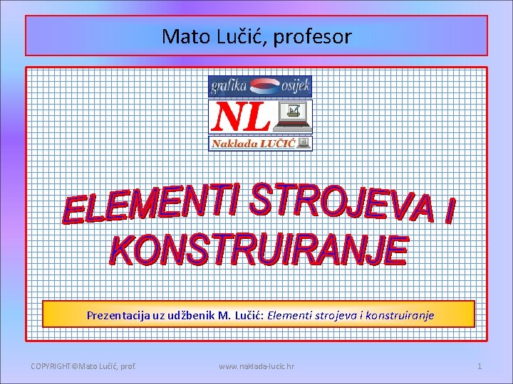 Mato Lučić, profesor Prezentacija uz udžbenik M. Lučić: Elementi strojeva i konstruiranje COPYRIGHT©Mato Lučić,