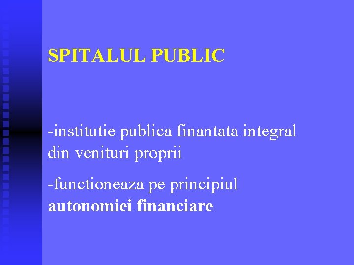 SPITALUL PUBLIC -institutie publica finantata integral din venituri proprii -functioneaza pe principiul autonomiei financiare