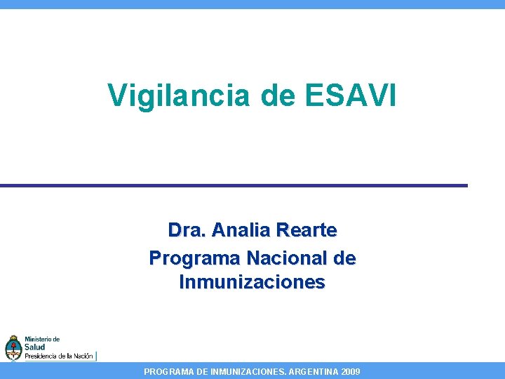 Vigilancia de ESAVI Dra. Analia Rearte Programa Nacional de Inmunizaciones PROGRAMA DE INMUNIZACIONES. ARGENTINA