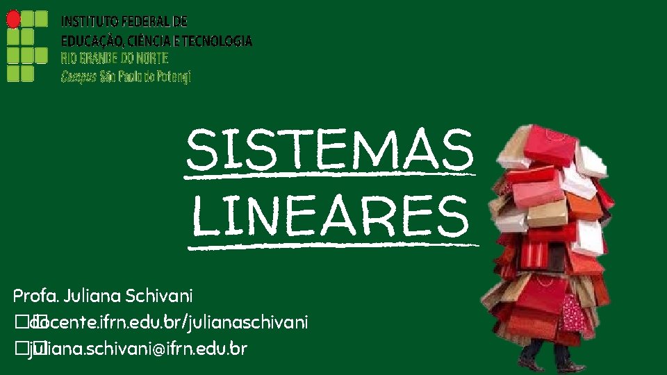 SISTEMAS LINEARES Profa. Juliana Schivani �� docente. ifrn. edu. br/julianaschivani �� juliana. schivani@ifrn. edu.