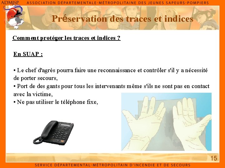 Préservation des traces et indices Comment protéger les traces et indices ? En SUAP