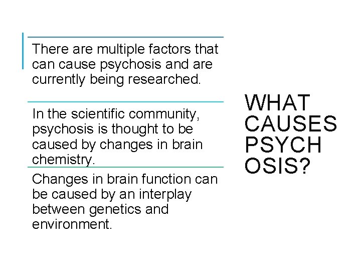 There are multiple factors that can cause psychosis and are currently being researched. In There are multiple factors that can cause psychosis and are currently being researched. In
