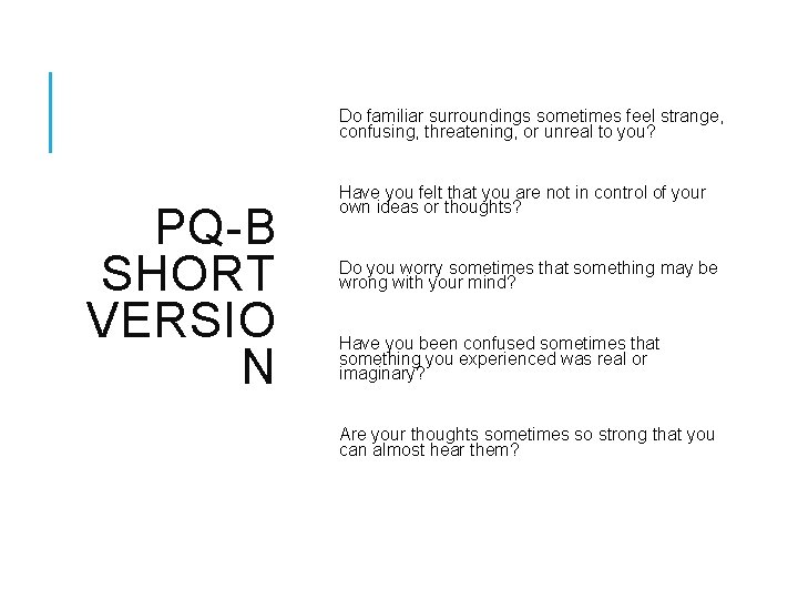 Do familiar surroundings sometimes feel strange, confusing, threatening, or unreal to you? PQ-B SHORT Do familiar surroundings sometimes feel strange, confusing, threatening, or unreal to you? PQ-B SHORT