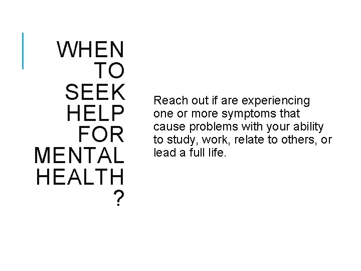 WHEN TO SEEK HELP FOR MENTAL HEALTH ? Reach out if are experiencing one WHEN TO SEEK HELP FOR MENTAL HEALTH ? Reach out if are experiencing one