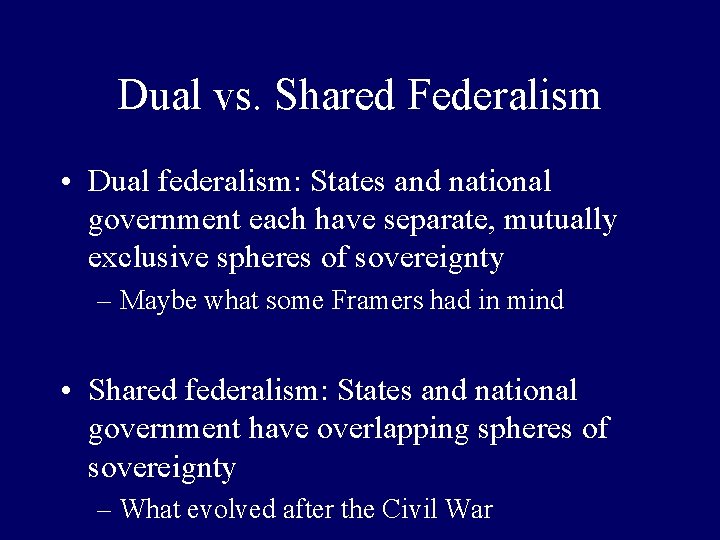 Dual vs. Shared Federalism • Dual federalism: States and national government each have separate,