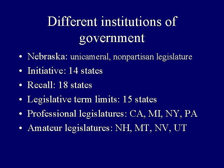 Different institutions of government • • • Nebraska: unicameral, nonpartisan legislature Initiative: 14 states
