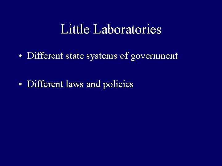 Little Laboratories • Different state systems of government • Different laws and policies 