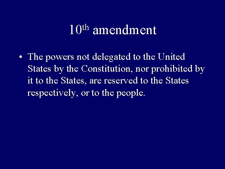 th 10 amendment • The powers not delegated to the United States by the