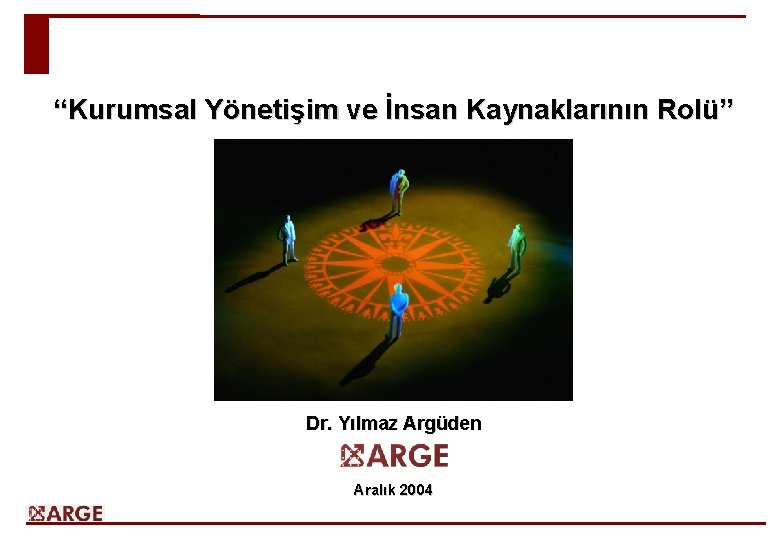 “Kurumsal Yönetişim ve İnsan Kaynaklarının Rolü” Dr. Yılmaz Argüden Aralık 2004 