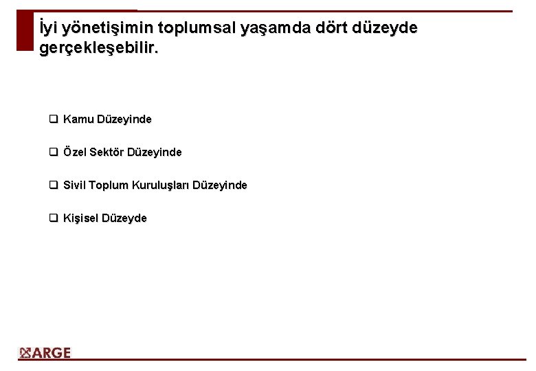 İyi yönetişimin toplumsal yaşamda dört düzeyde gerçekleşebilir. q Kamu Düzeyinde q Özel Sektör Düzeyinde