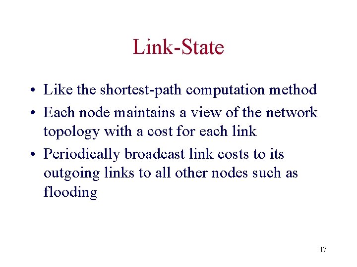 Link-State • Like the shortest-path computation method • Each node maintains a view of