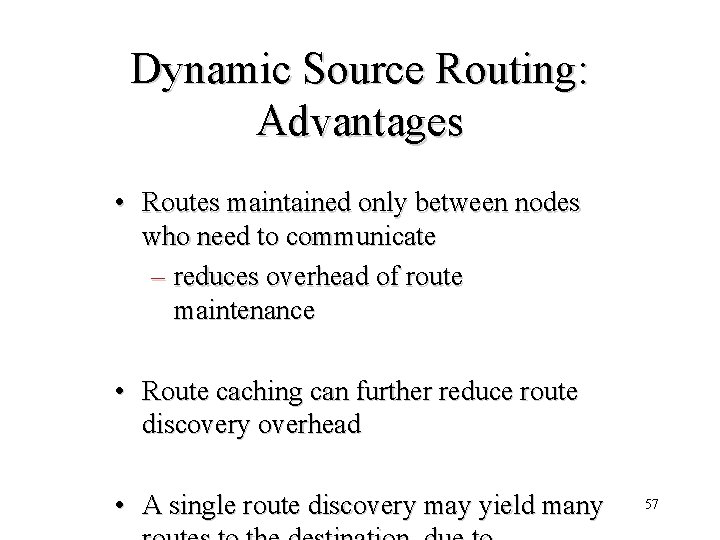 Dynamic Source Routing: Advantages • Routes maintained only between nodes who need to communicate