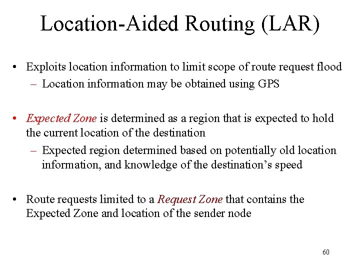 Location-Aided Routing (LAR) • Exploits location information to limit scope of route request flood