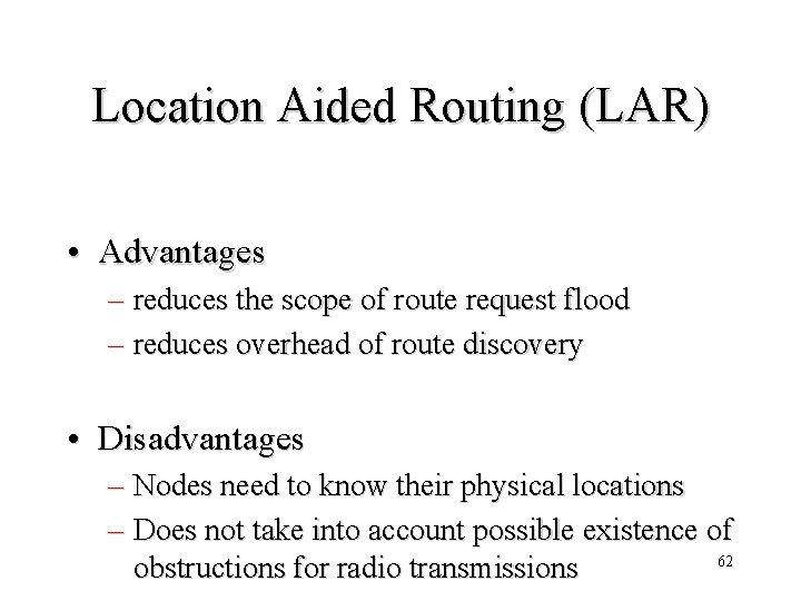 Location Aided Routing (LAR) • Advantages – reduces the scope of route request flood