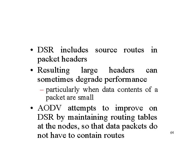  • DSR includes source routes in packet headers • Resulting large headers can