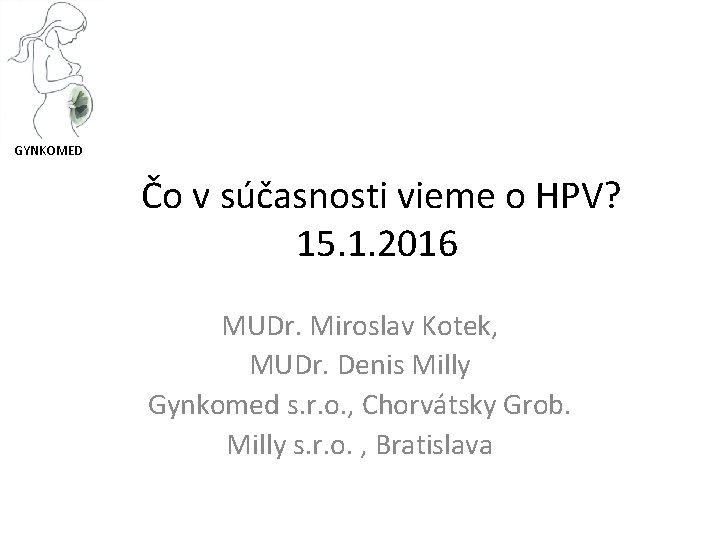 GYNKOMED Čo v súčasnosti vieme o HPV? 15. 1. 2016 MUDr. Miroslav Kotek, MUDr.