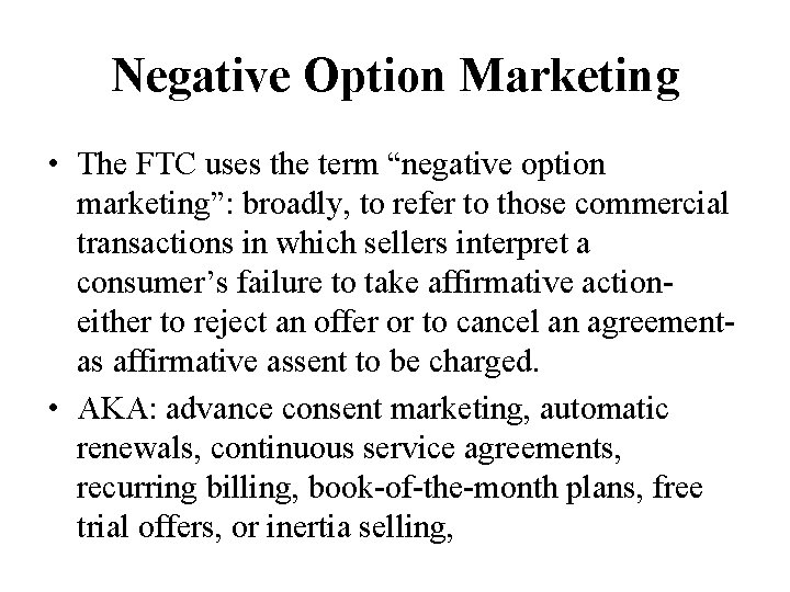 Negative Option Marketing • The FTC uses the term “negative option marketing”: broadly, to